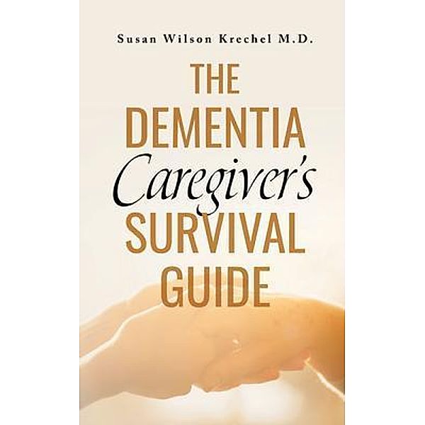 The Dementia Caregiver's Survival Guide, Susan Wilson Krechel M. D.