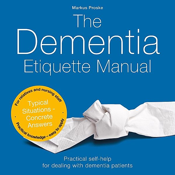 The Dementia Etiquette Manual, Markus Proske