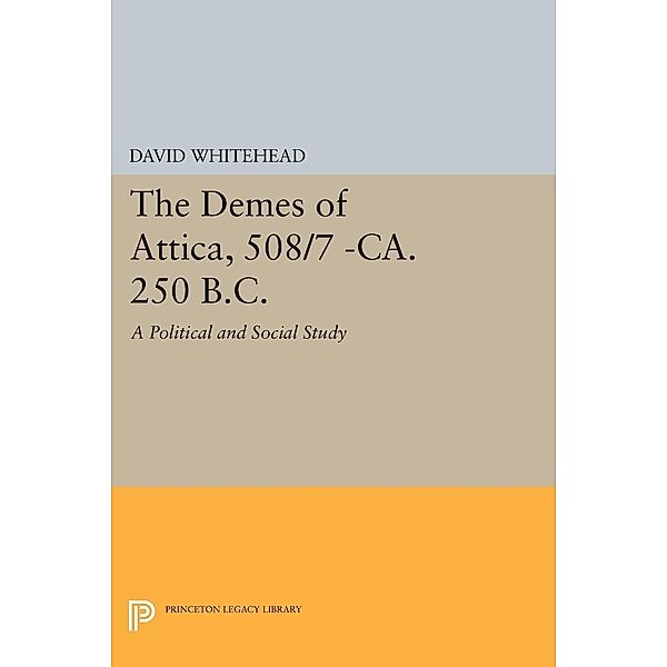 The Demes of Attica, 508/7 -ca. 250 B.C. / Princeton Legacy Library Bd.416, David Whitehead