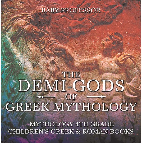 The Demi-Gods of Greek Mythology - Mythology 4th Grade | Children's Greek & Roman Books / Baby Professor, Baby