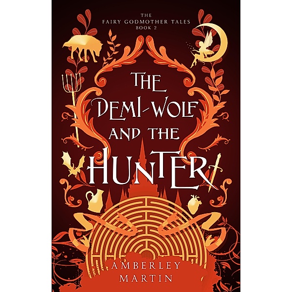 The Demi-Wolf and the Hunter (The Fairy Godmother Tales, #2) / The Fairy Godmother Tales, Amberley Martin
