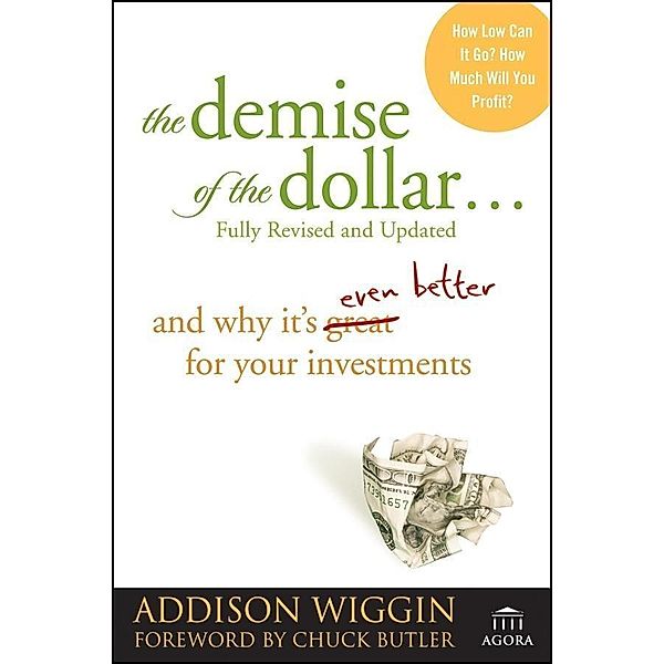 The Demise of the Dollar... / Agora Series, Addison Wiggin