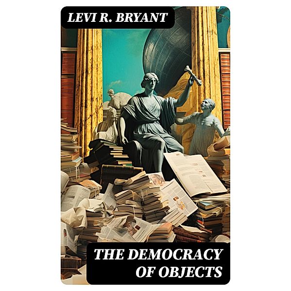 The Democracy of Objects, Levi R. Bryant