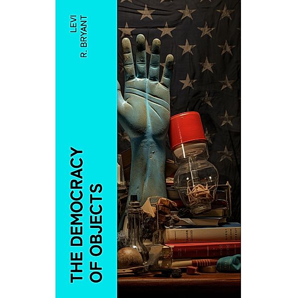 The Democracy of Objects, Levi R. Bryant