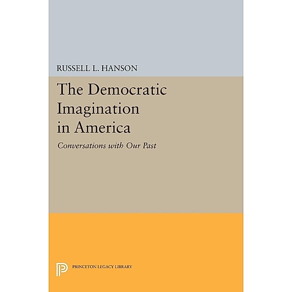 The Democratic Imagination in America / Princeton Legacy Library Bd.429, Russell L. Hanson