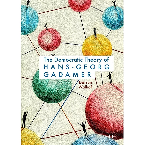 The Democratic Theory of Hans-Georg Gadamer / Progress in Mathematics, Darren Walhof