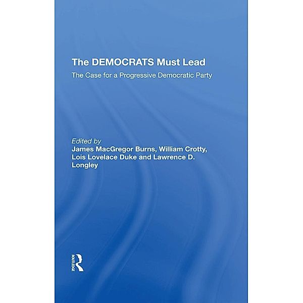 The Democrats Must Lead, James MacGregor Burns, William J Crotty, Lois Lovelace Duke, Lawrence D Longley