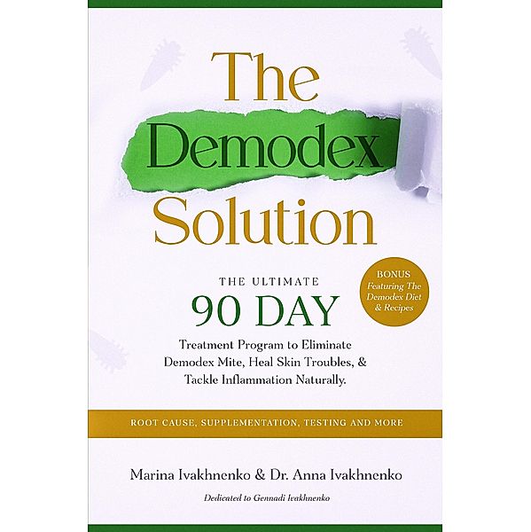 The Demodex Solution: The Ultimate 90 Day Treatment Program to Eliminate Demodex Mite, Heal Skin Troubles, & Tackle Inflammation Naturally., Anna Ivakhnenko