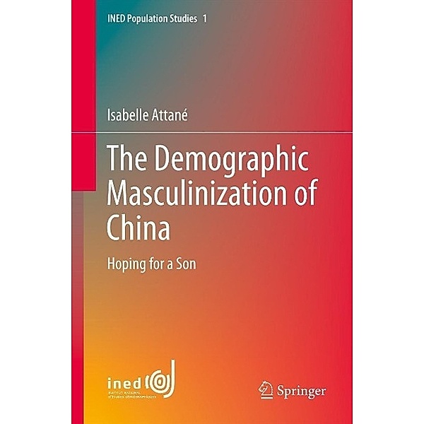 The Demographic Masculinization of China / INED Population Studies Bd.1, Isabelle Attané