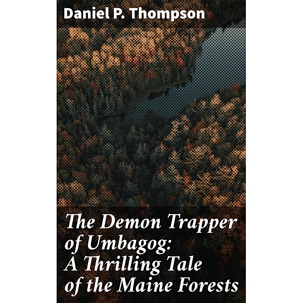 The Demon Trapper of Umbagog: A Thrilling Tale of the Maine Forests, Daniel P. Thompson