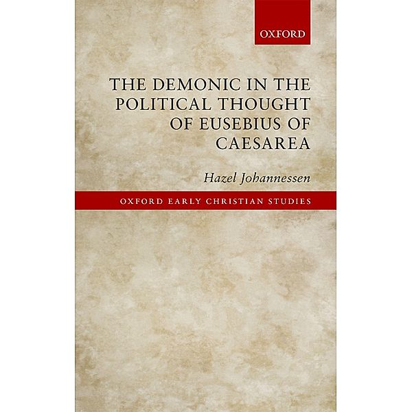 The Demonic in the Political Thought of Eusebius of Caesarea / Oxford Early Christian Studies, Hazel Johannessen