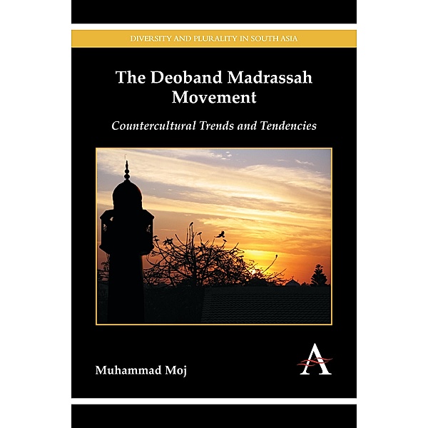 The Deoband Madrassah Movement / Diversity and Plurality in South Asia, Muhammad Moj