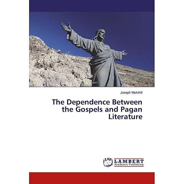 The Dependence Between the Gospels and Pagan Literature, Joseph Mulvihill