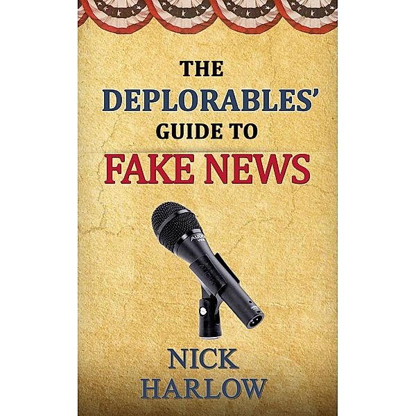 The Deplorables' Guide to Fake News, Nick Harlow