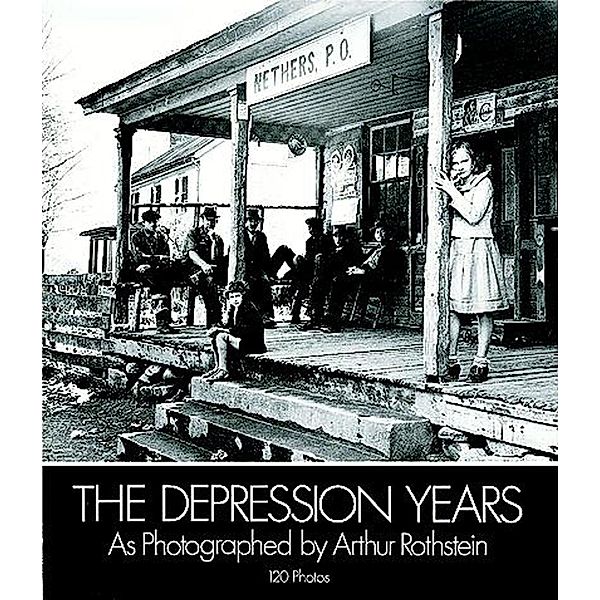 The Depression Years as Photographed by Arthur Rothstein, Arthur Rothstein