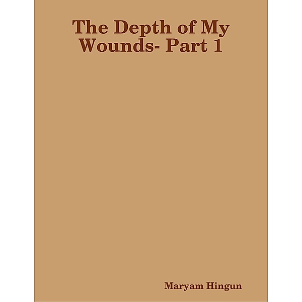 The Depth of My Wounds- Part 1, Maryam Hingun