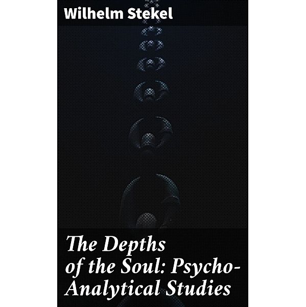 The Depths of the Soul: Psycho-Analytical Studies, Wilhelm Stekel
