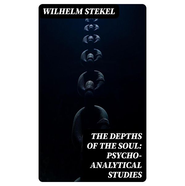 The Depths of the Soul: Psycho-Analytical Studies, Wilhelm Stekel