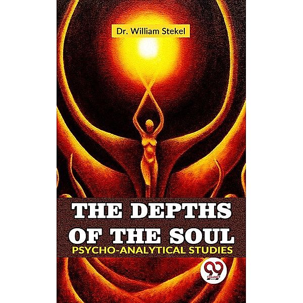 The Depths Of The Soul Psycho-Analytical Studies, William Stekel