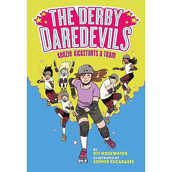 The Derby Daredevils: Kenzie Kickstarts a Team / Derby Daredevils, Kit Rosewater, Sophie Escabasse