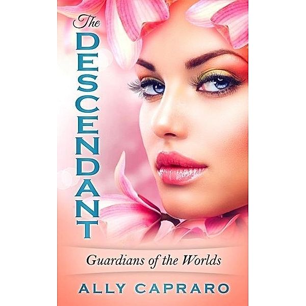The Descendant (Guardians of the Worlds, #1), Ally Capraro