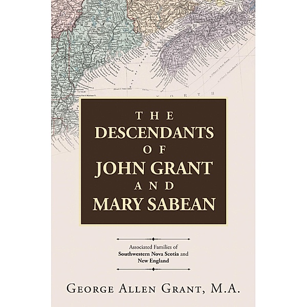 The Descendants of John Grant and Mary Sabean, George Allen Grant M. A.