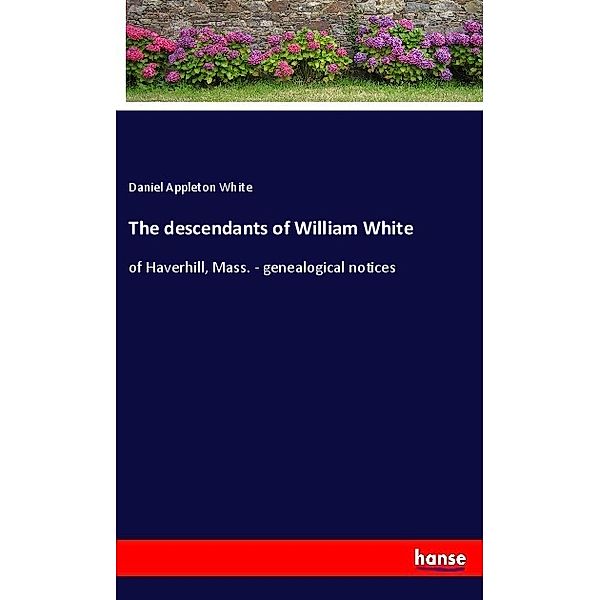 The descendants of William White, Daniel Appleton White