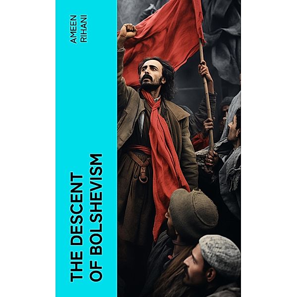 The Descent of Bolshevism, Ameen Rihani