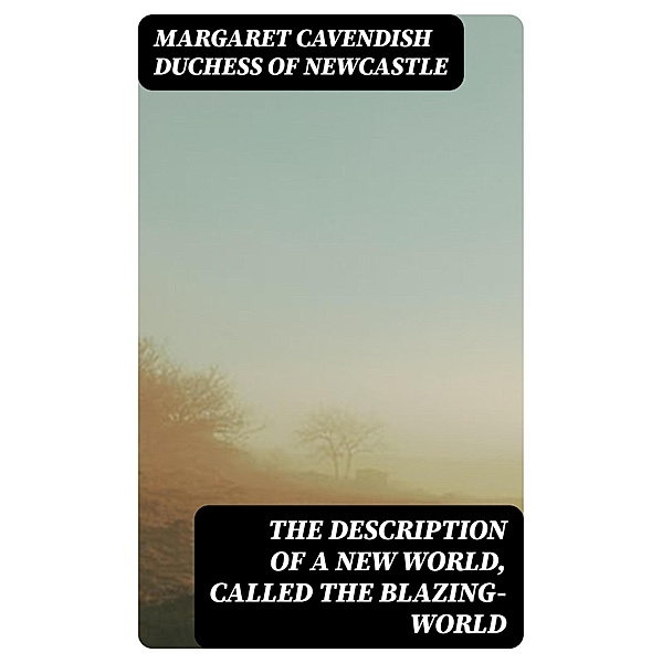 The Description of a New World, Called the Blazing-World, Margaret Cavendish Newcastle
