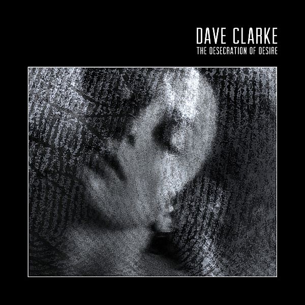 The Desecration Of Desire, Dave Clarke