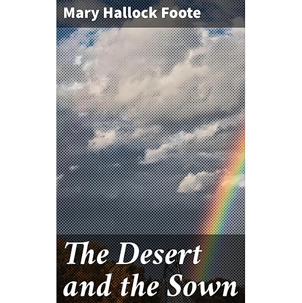 The Desert and the Sown, Mary Hallock Foote