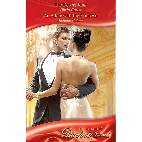 The Desert King / An Affair With The Princess: The Desert King (Throne of Judar) / An Affair with the Princess (Royal Weddings) (Mills & Boon Desire), Olivia Gates, Michelle Celmer