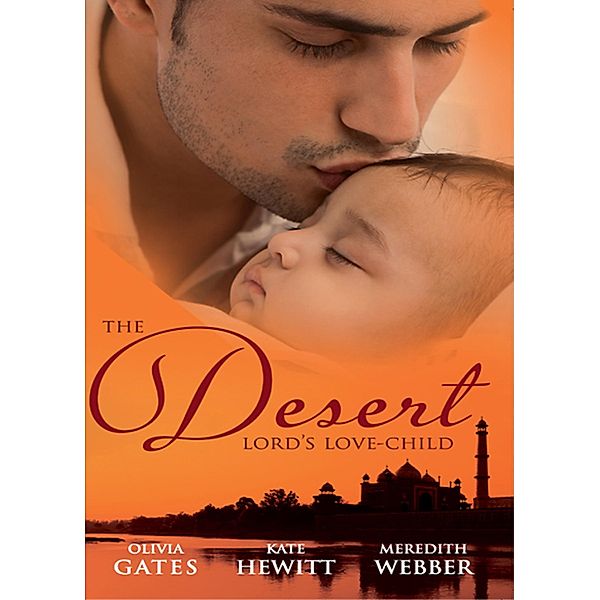 The Desert Lord's Love-Child: The Desert Lord's Baby (Throne of Judar) / The Sheikh's Love-Child / The Sheikh Surgeon's Baby, Olivia Gates, Kate Hewitt, Meredith Webber