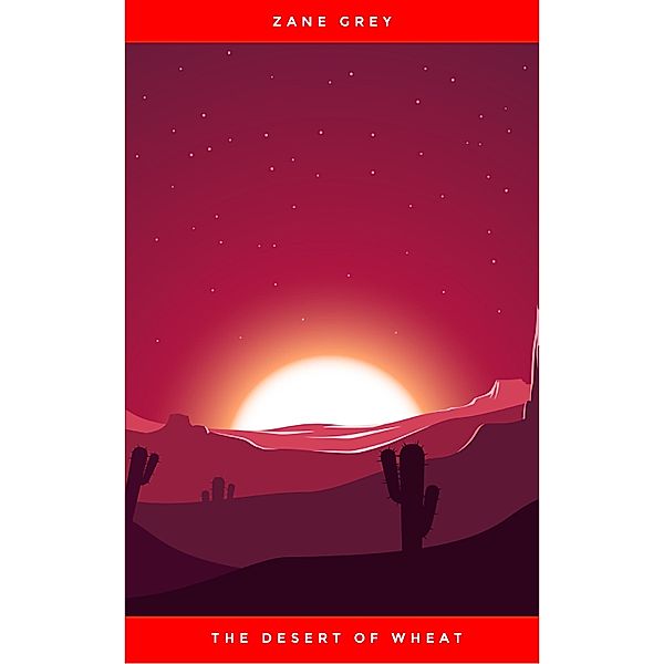 The Desert of Wheat, Zane Grey