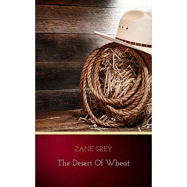 The Desert of Wheat, Zane Grey