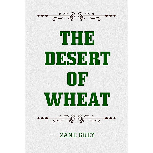 The Desert of Wheat, Zane Grey