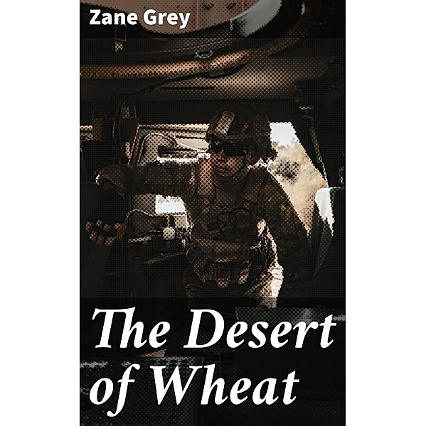 The Desert of Wheat, Zane Grey