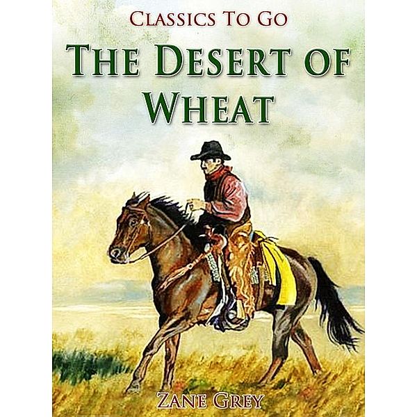 The Desert of Wheat, Zane Grey