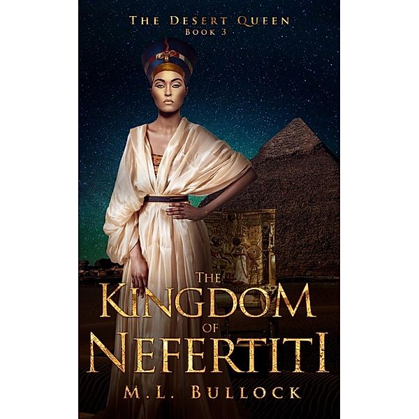 The Desert Queen: The Kingdom of Nefertiti (The Desert Queen), M.L. Bullock