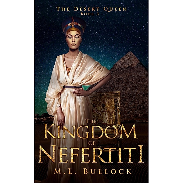 The Desert Queen: The Kingdom of Nefertiti (The Desert Queen, #3), M.L. Bullock