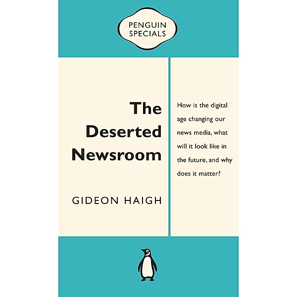 The Deserted Newsroom: Penguin Special, Gideon Haigh