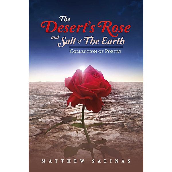 The Desert's Rose and Salt of the Earth, Matthew Salinas