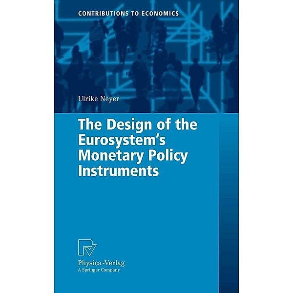 The Design of the Eurosystem's Monetary Policy Instruments / Contributions to Economics, Ulrike Neyer