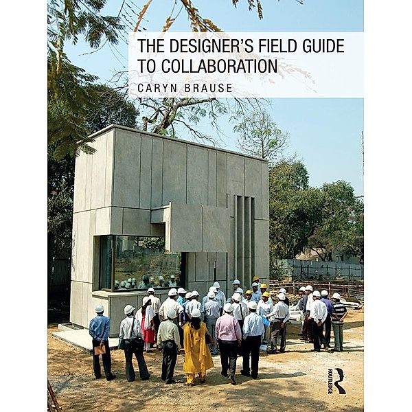 The Designer's Field Guide to Collaboration, Caryn Brause