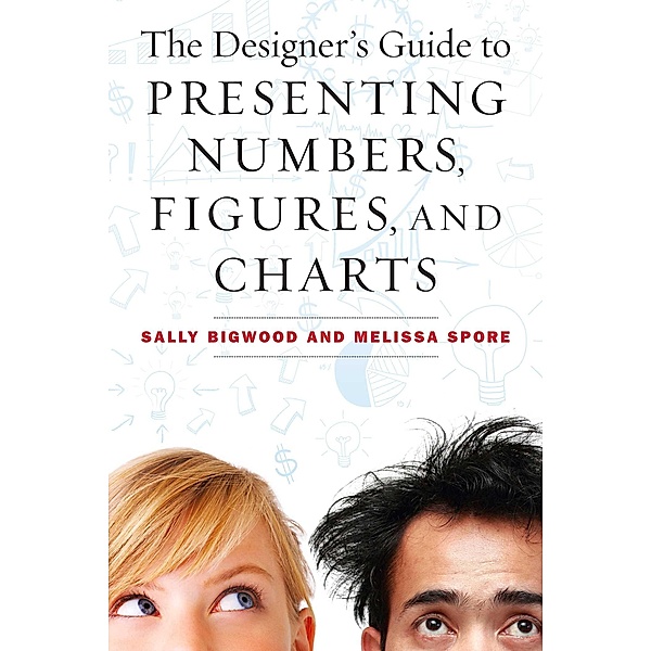 The Designer's Guide to Presenting Numbers, Figures, and Charts, Sally Bigwood, Melissa Spore