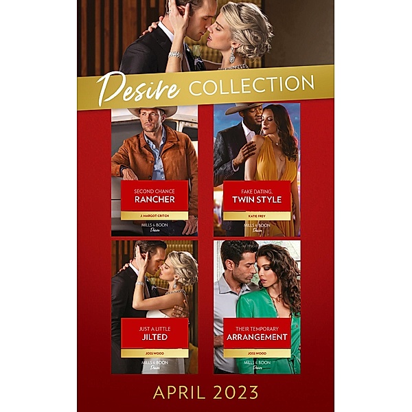 The Desire Collection April 2023: Second Chance Rancher (Heirs of Hardwell Ranch) / Fake Dating, Twin Style / Just a Little Jilted / Their Temporary Arrangement, J. Margot Critch, Katie Frey, Joss Wood