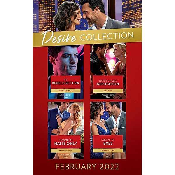 The Desire Collection February 2022: The Rebel's Return (Texas Cattleman's Club: Fathers and Sons) / Secrets of a Bad Reputation / Husband in Name Only / Ever After Exes, Nadine Gonzalez, Joss Wood, Barbara Dunlop, Susannah Erwin