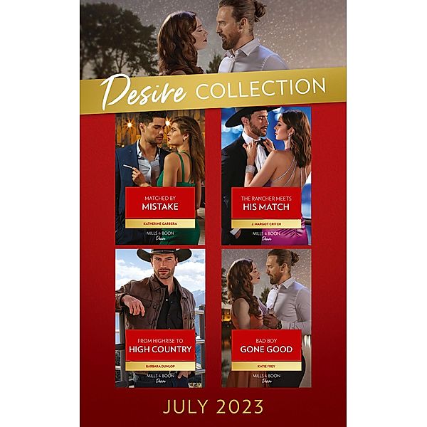 The Desire Collection July 2023: Matched by Mistake (Texas Cattleman's Club: Diamonds & Dating App) / The Rancher Meets His Match / From Highrise to High Country / Bad Boy Gone Good, Katherine Garbera, J. Margot Critch, Barbara Dunlop, Katie Frey