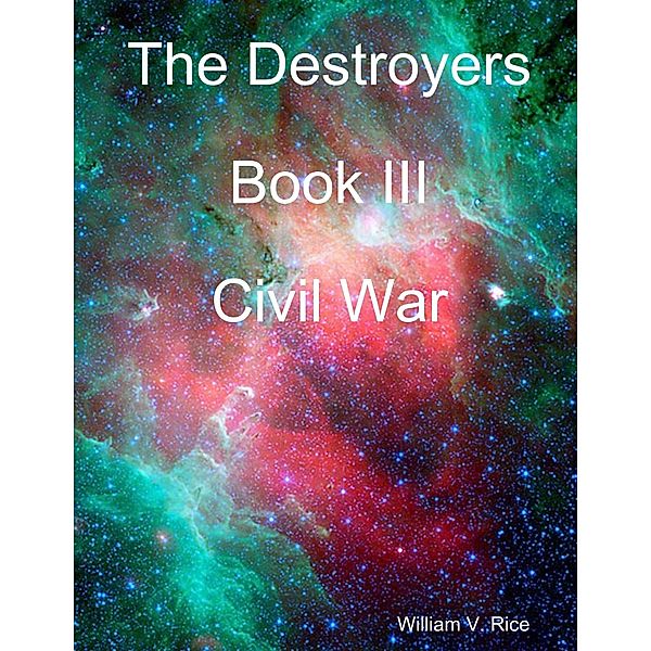 The Destroyers : Book III: Civil War, William V. Rice