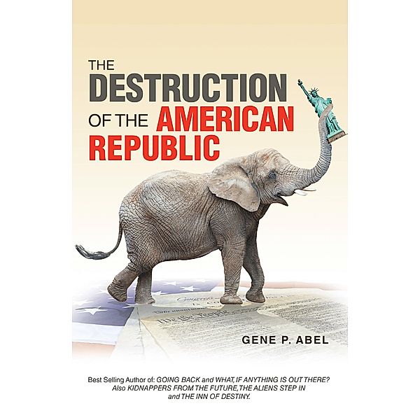 THE DESTRUCTION OF THE AMERICAN          REPUBLIC, Gene P. Abel